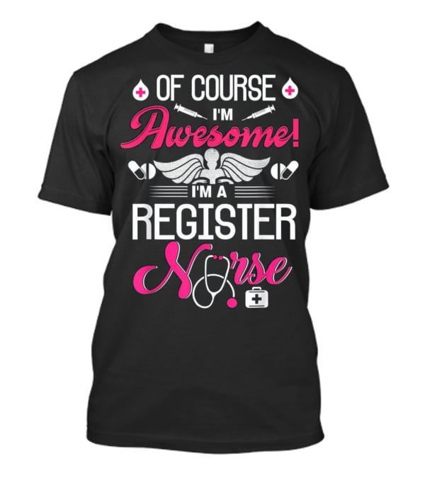 Of Course I'm Awesome I'm A Register Nurse T-Shirt