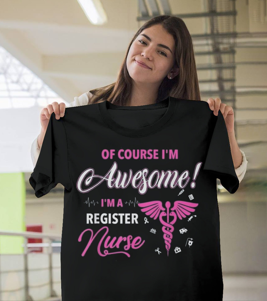 OF COURSE I'M AWESOME I'M A REGISTER NURSE RN CUTE GRADU T-Shirt