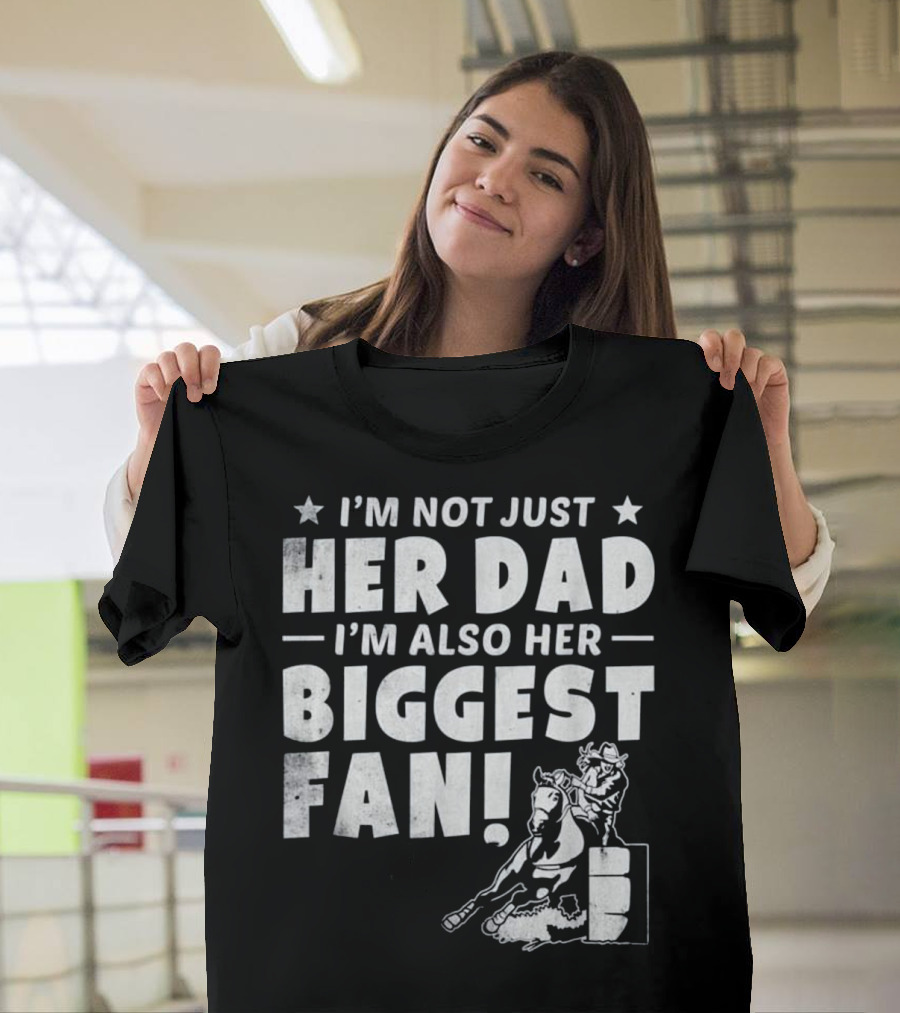 I'm Not Just Her Dad I'm Also Her Biggest Fan Barrel Racer Cowgirl Horse T-Shirt