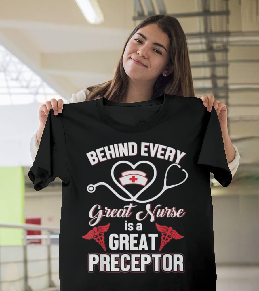 Behind Every Great Nurse Is A Great Preceptor Stethoscope Nurse Hat Caduceus T-Shirt