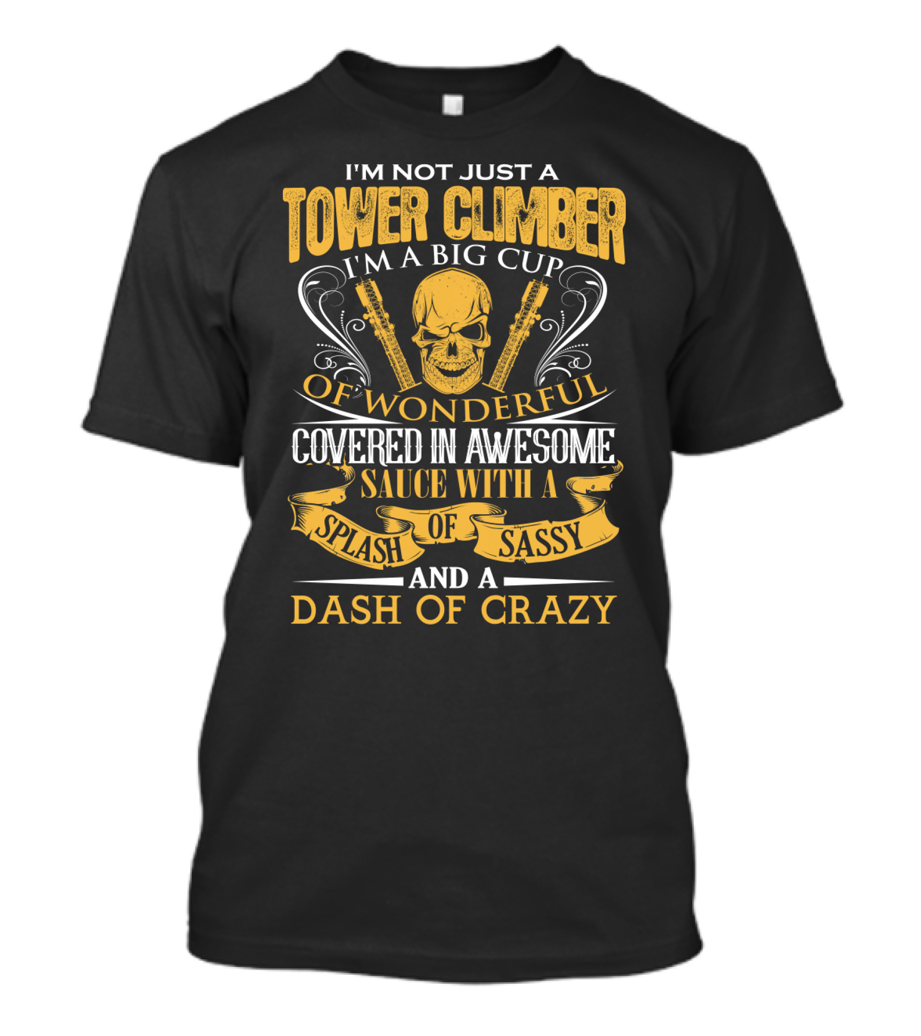 I'm Not Just A Tower Climber I'm A Big Cup Of Wonderful Covered In Awesome Sauce With A Splash Of Sassy And A Dash Of Crazy T-Shirt