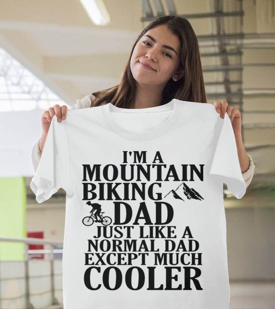 I'm A Mountain Biking Dad Just Like A Normal Dad Except Much Cooler T-Shirt
