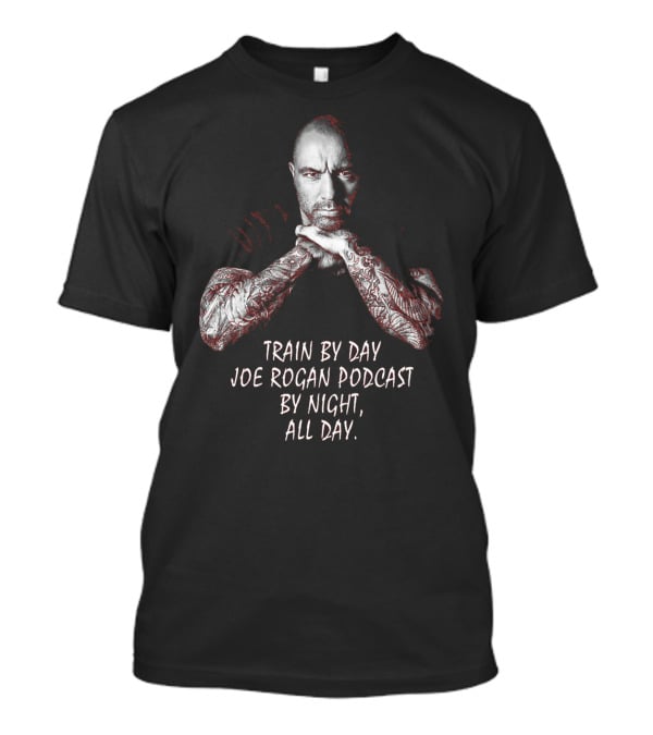 Train By Day Joe Rogan Podcast By Night All Day T-Shirt