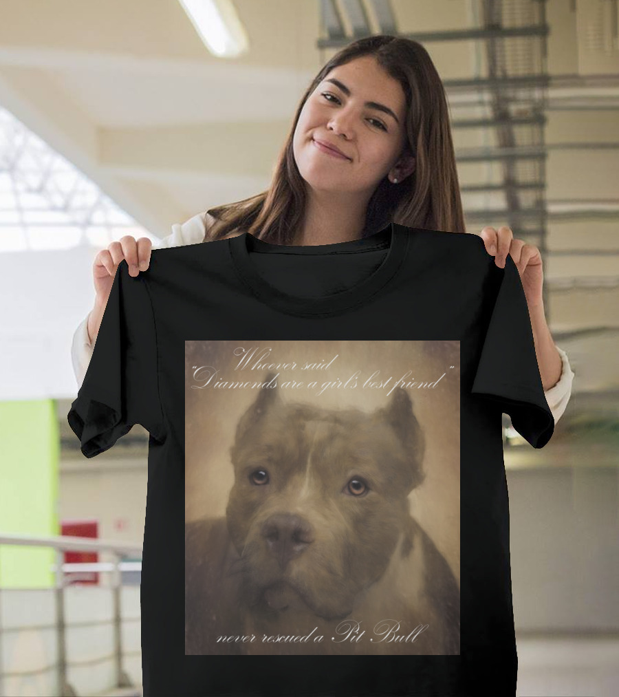 Whoever Said Diamonds Are a Girl's Best Friend Never Rescued a Pit Bull T-Shirt