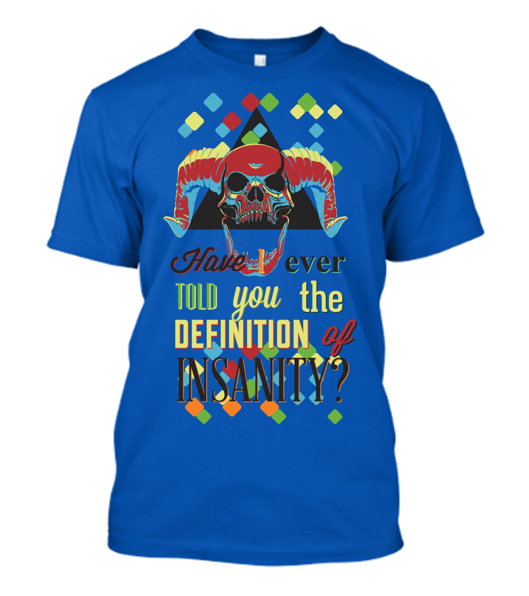 Have You Ever Told You The Definition Of Insanity T-Shirt