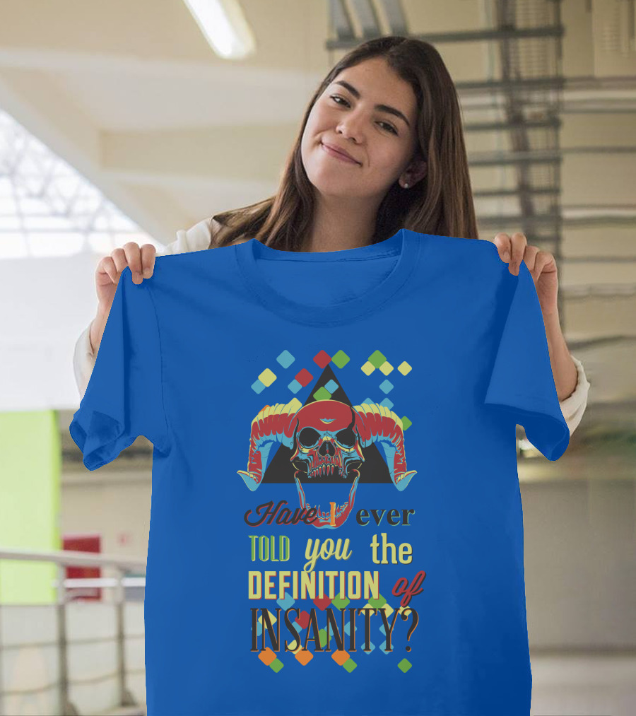 Have You Ever Told You The Definition Of Insanity T-Shirt