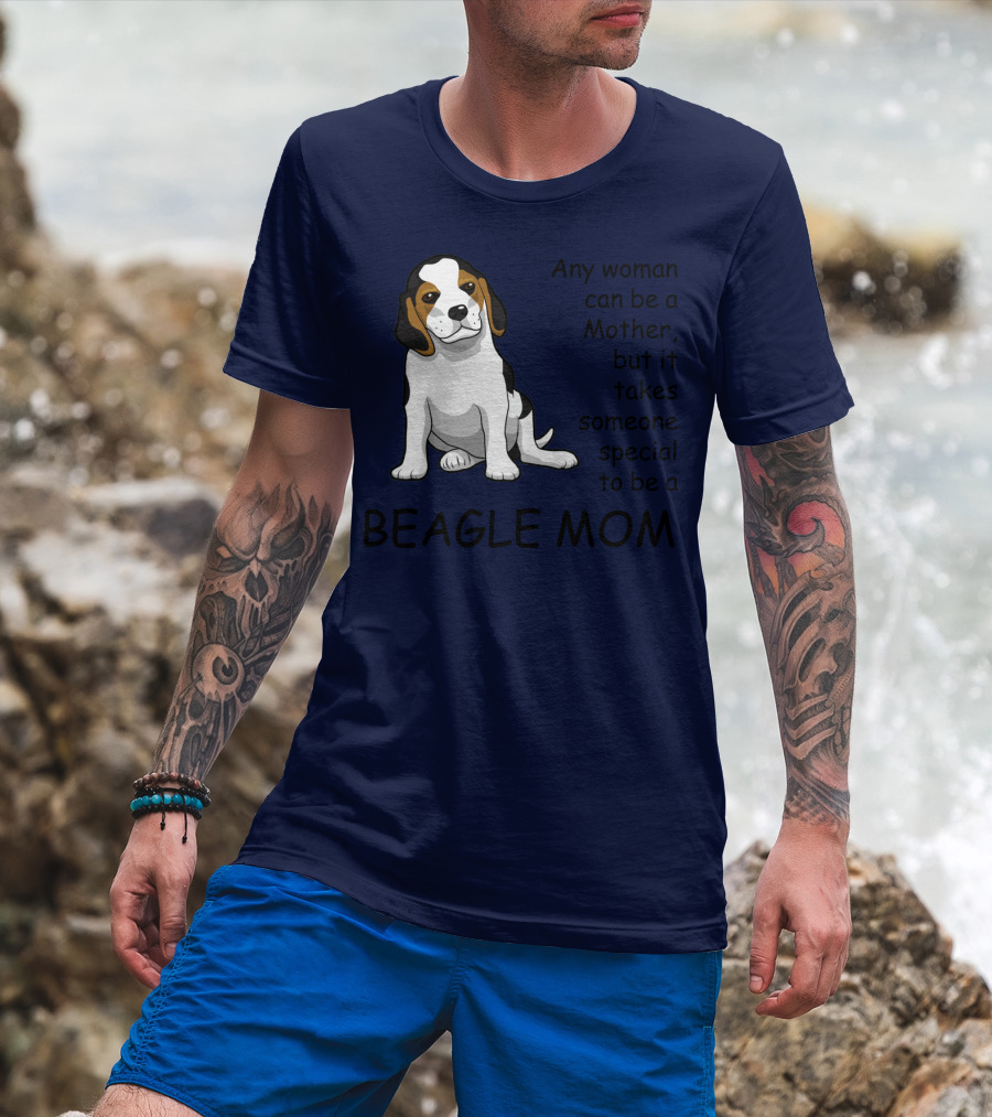 Beagle Mom Any Woman Can Be A Mother But It Takes Someone Special To Be A Beagle Mom T-Shirt