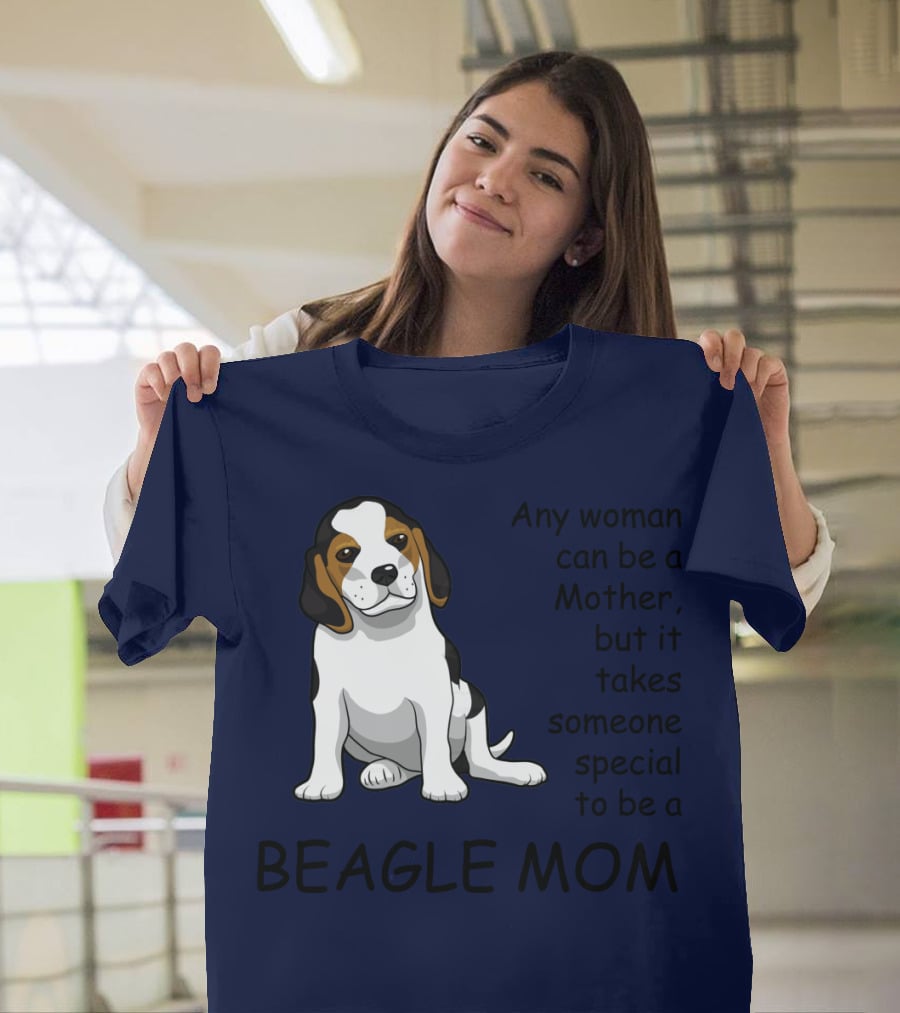 Beagle Mom Any Woman Can Be A Mother But It Takes Someone Special To Be A Beagle Mom T-Shirt