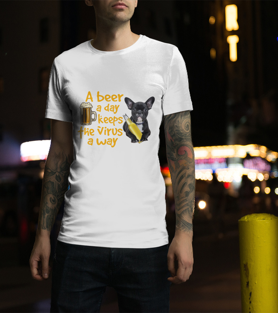 A Beer A Day Keeps The Virus Away French Bulldog With Beer T-Shirt