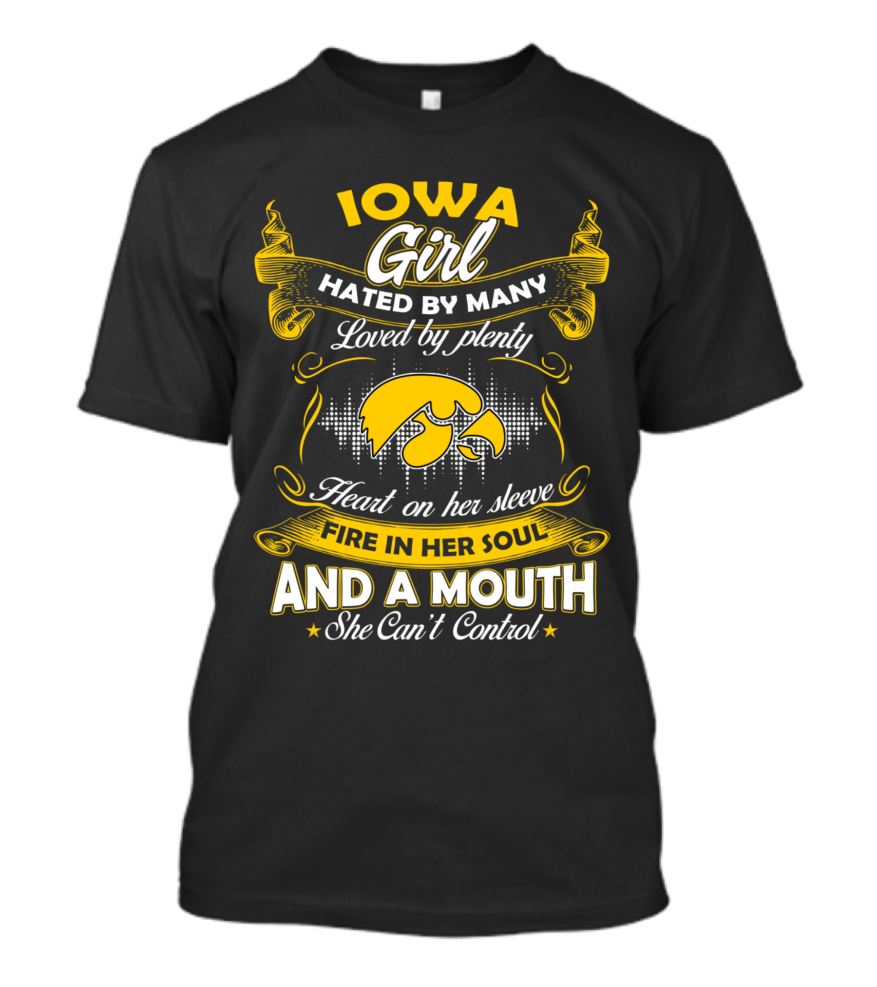 Iowa Girl Hated By Many Loved By Plenty Heart On Her Sleeve Fire In Her Soul And A Mouth She Can't Control T-Shirt