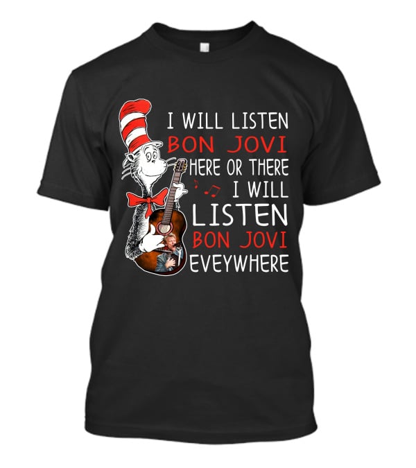 I Will Listen Bon Jovi Here Or There I Will Listen Bon Jovi Everywhere T-Shirt