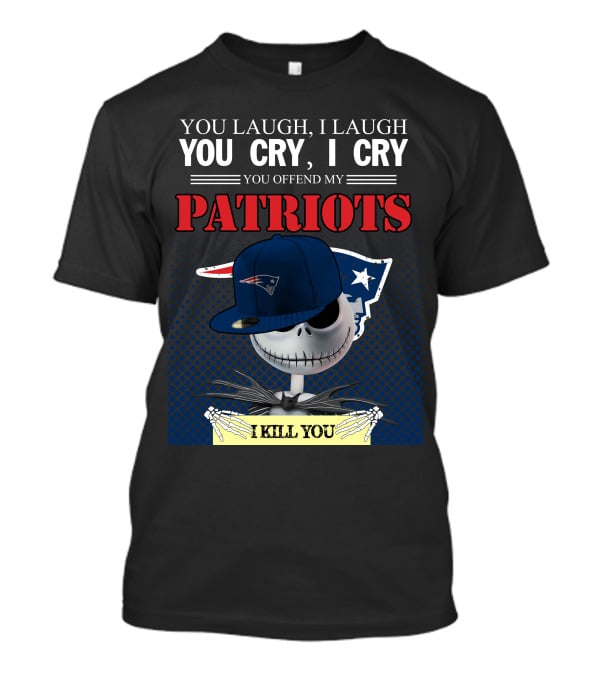 You Laugh You Cry You Offend My Patriots I Kill You T-Shirt