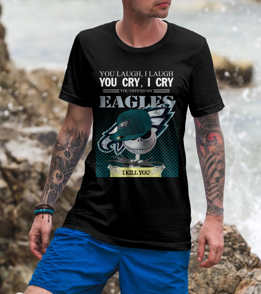 You Laugh You Cry You Offend My Eagles I Kill You T-Shirt