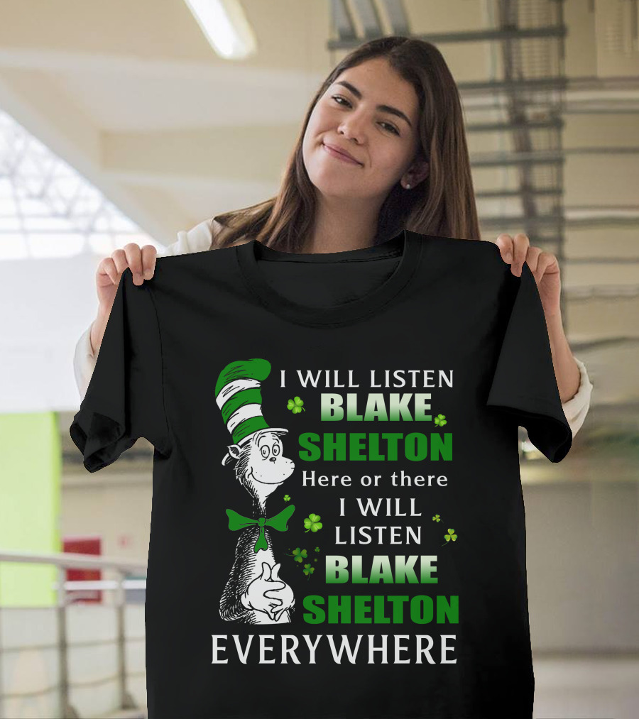 I Will Listen Blake Shelton Here Or There Everywhere Cat In The Hat St. Patrick's Day T-Shirt