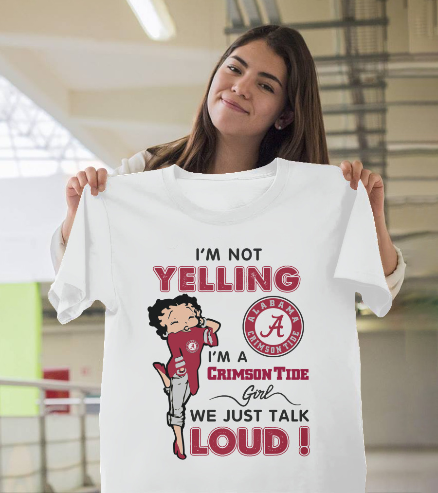 I'm Not Yelling I'm A Crimson Tide Girl We Just Talk Loud Alabama Crimson Tide T-Shirt