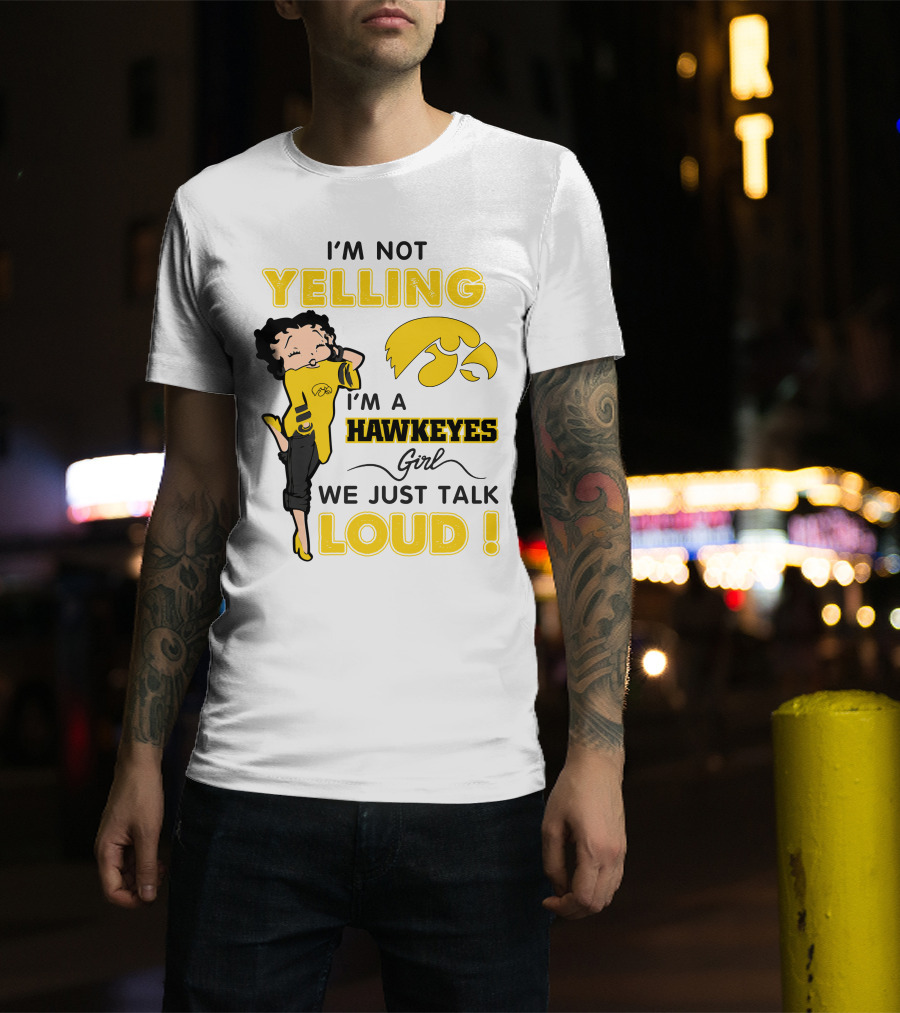 I'm Not Yelling I'm A Hawkeyes Girl We Just Talk Loud T-Shirt