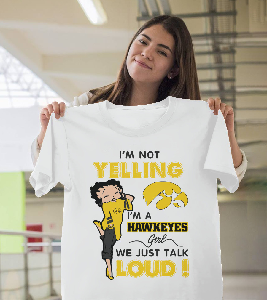 I'm Not Yelling I'm A Hawkeyes Girl We Just Talk Loud T-Shirt