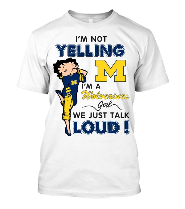 I'm Not Yelling I'm A Wolverines Girl We Just Talk Loud T-Shirt