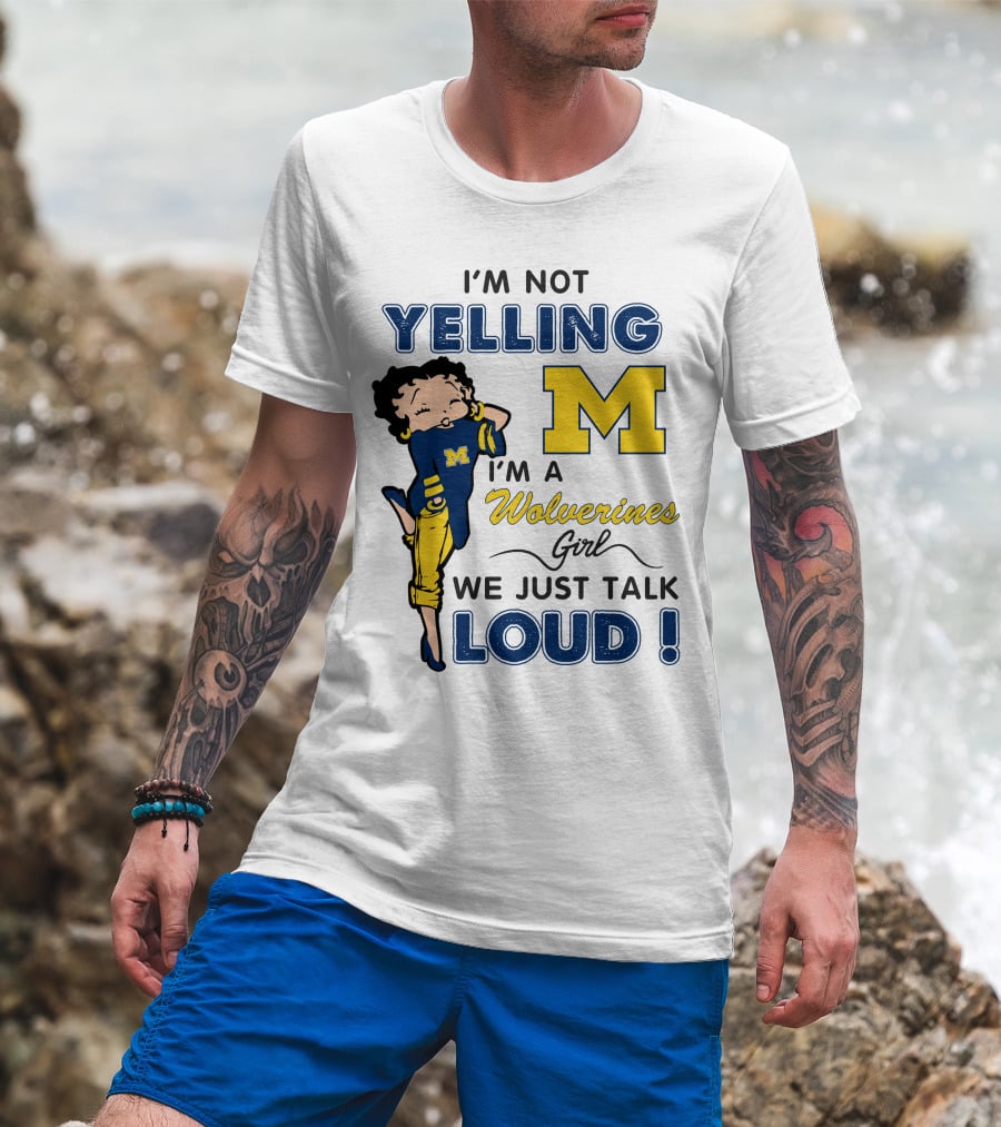 I'm Not Yelling I'm A Wolverines Girl We Just Talk Loud T-Shirt