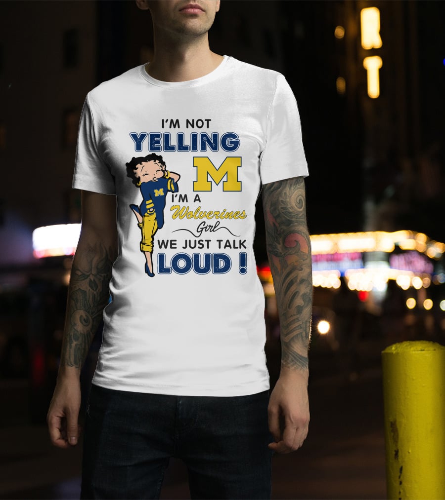 I'm Not Yelling I'm A Wolverines Girl We Just Talk Loud T-Shirt