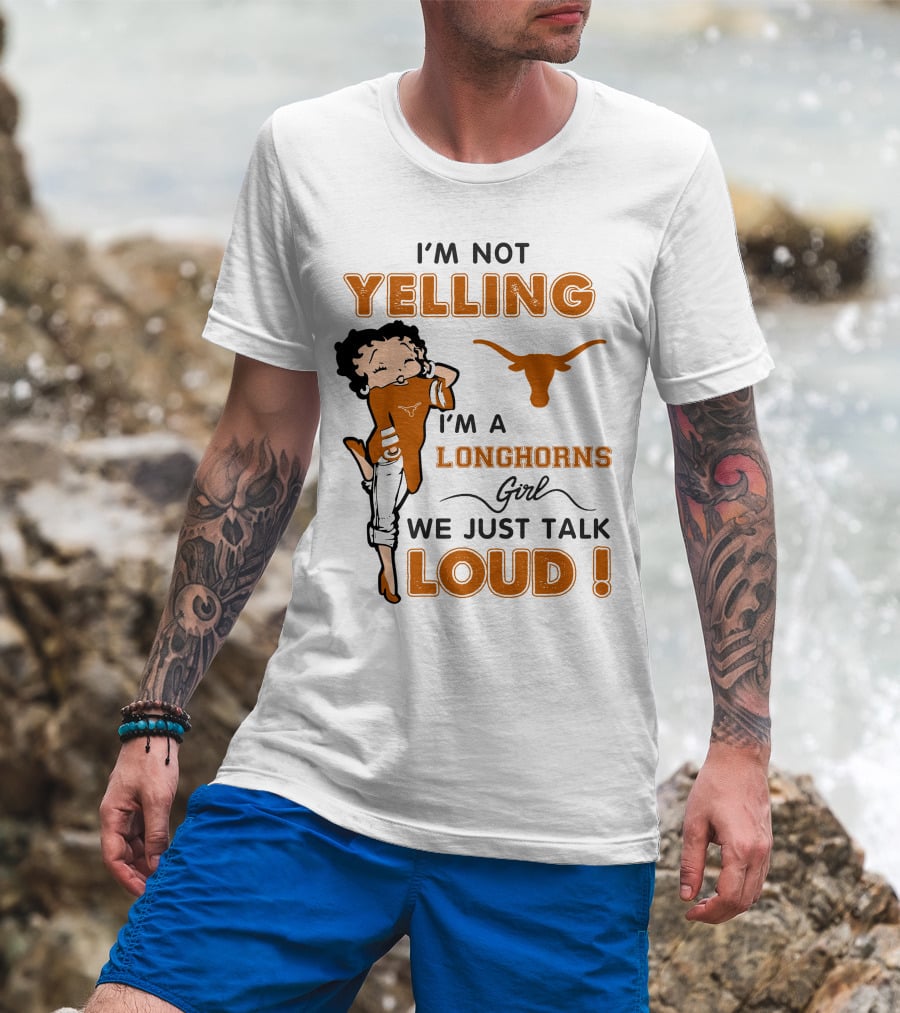 I'm Not Yelling I'm A Longhorns Girl We Just Talk Loud T-Shirt