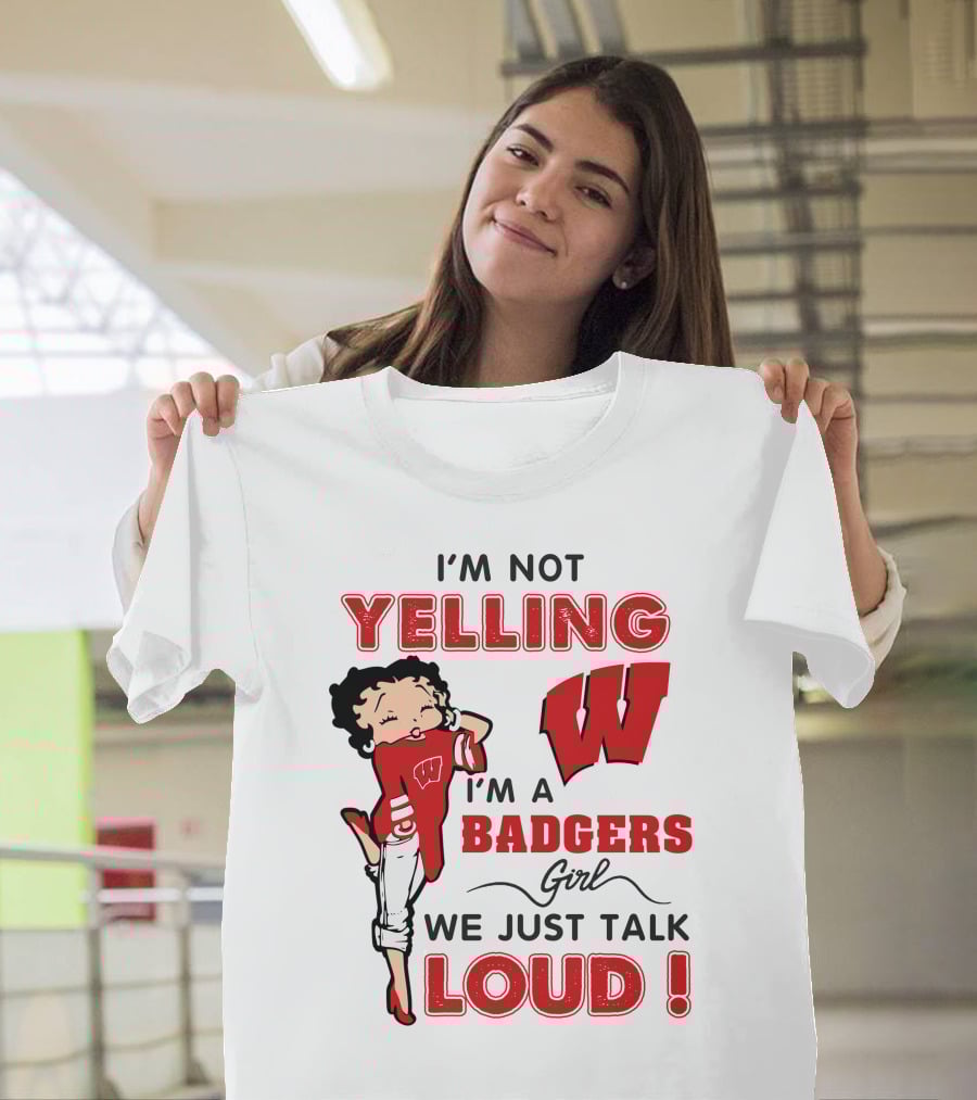I'm Not Yelling Wisconsin Badgers Girl We Just Talk Loud T-Shirt