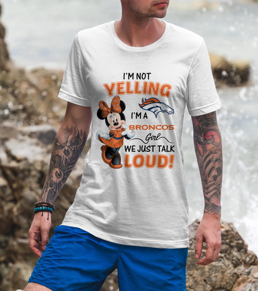 I'm Not Yelling I'm A Broncos Girl We Just Talk Loud Denver Broncos Minnie Mouse T-Shirt