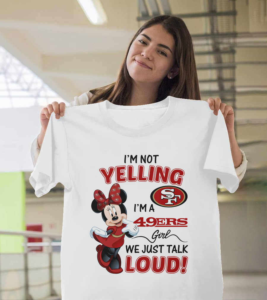 I'm Not Yelling I'm A 49ers Girl We Just Talk Loud Minnie Mouse San Francisco 49ers T-Shirt