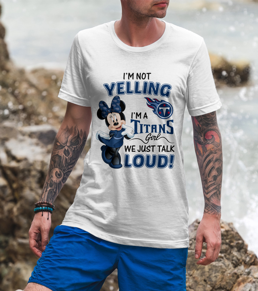I'm Not Yelling I'm A Titans Girl We Just Talk Loud Tennessee Titans Minnie Mouse T-Shirt