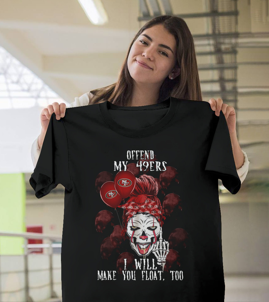 Offend My 49ers I Will Make You Float Too San Francisco 49ers Halloween T-Shirt