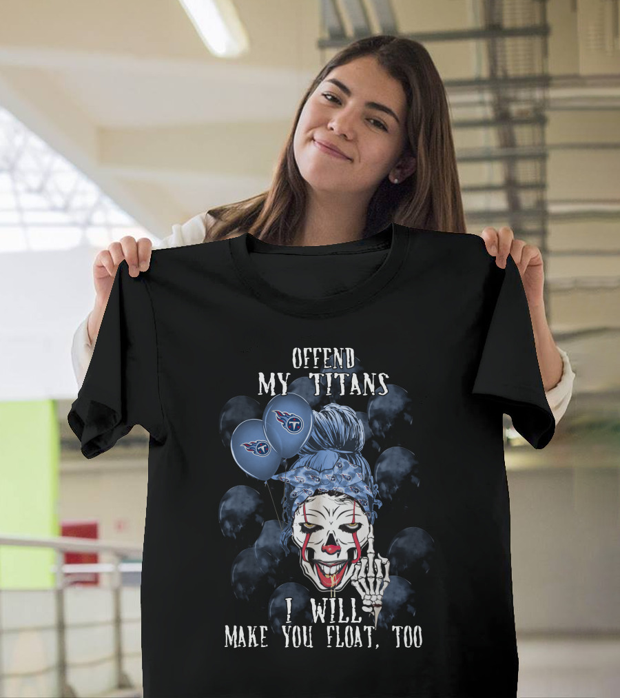 Offend My Titans I Will Make You Float Too Tennessee Titans Halloween 510 L1TTT T-Shirt