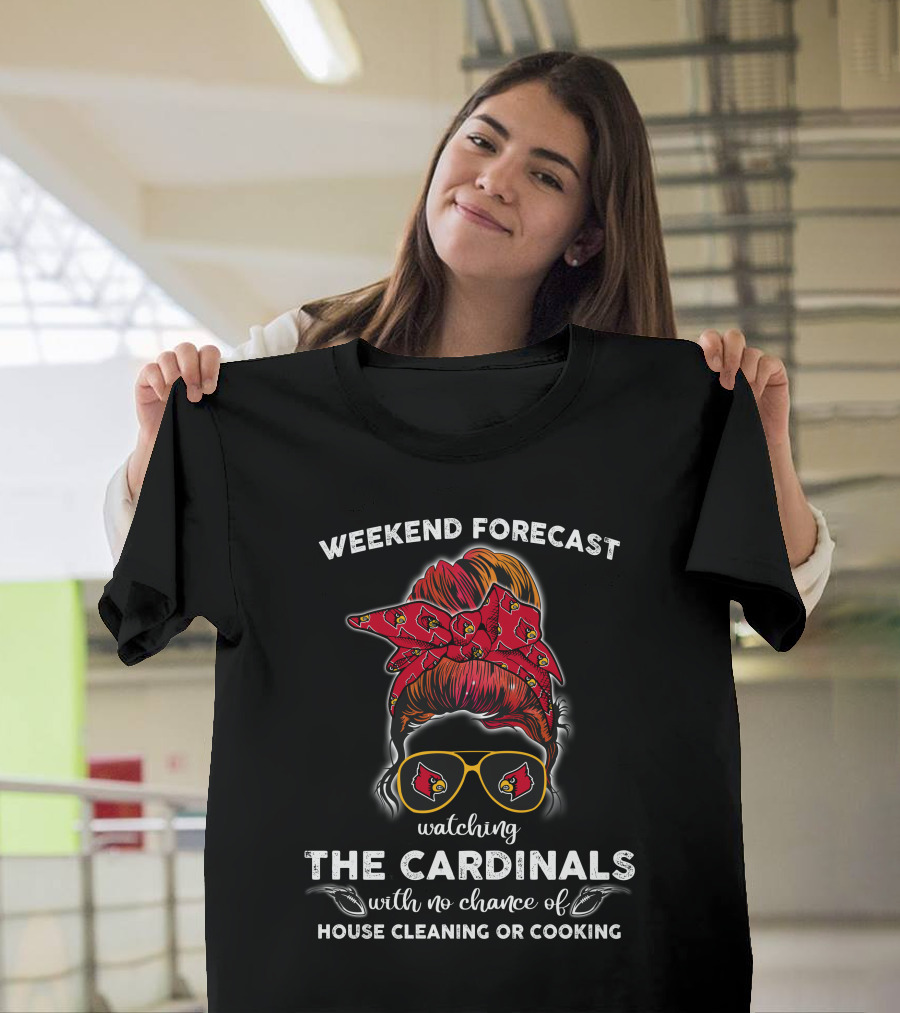 Weekend Forecast Watching The Cardinals No Chance Of House Cleaning Or Cooking T-Shirt