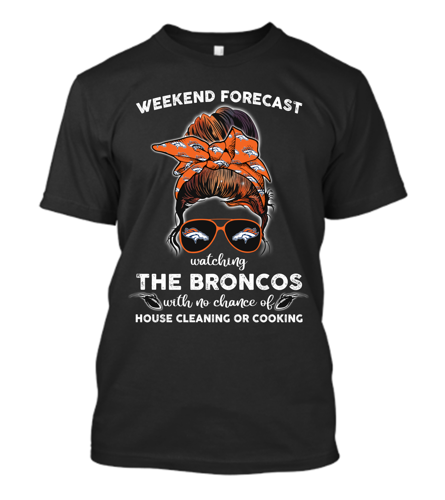 Weekend Forecast Watching The Broncos With No Chance Of House Cleaning Or Cooking T-Shirt