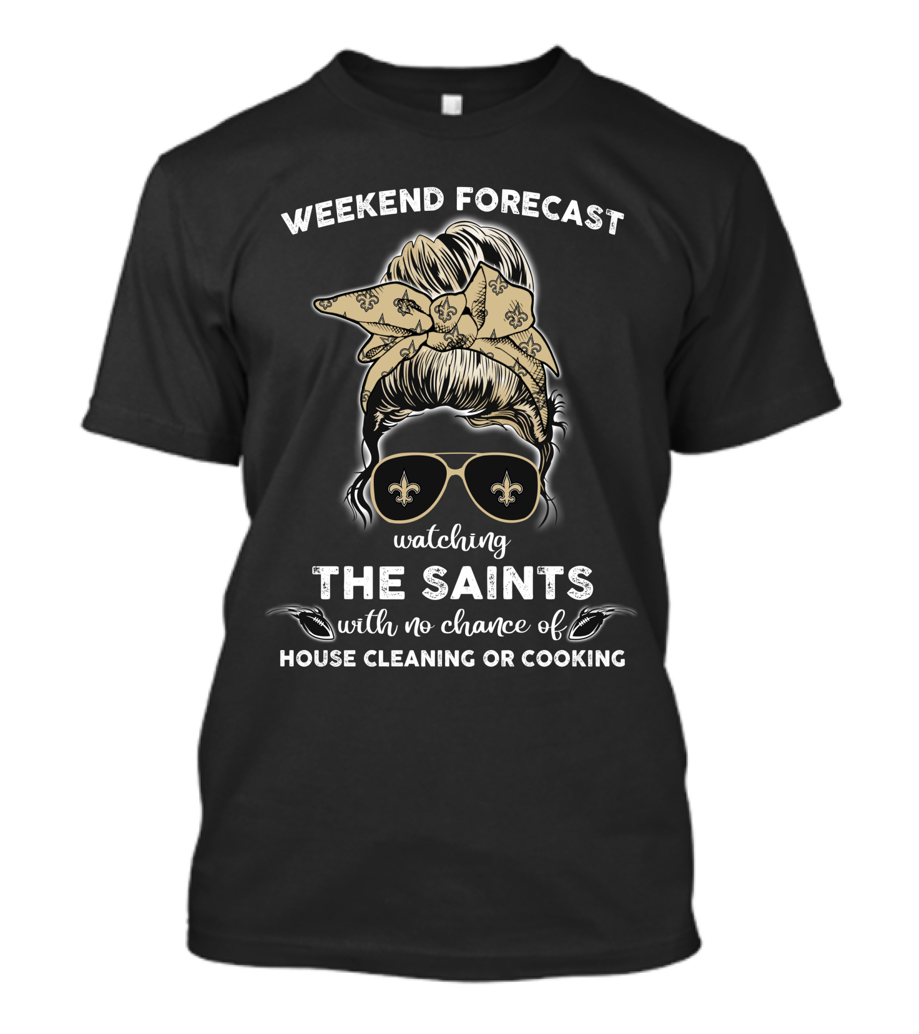 Weekend Forecast Watching The Saints With No Chance Of House Cleaning Or Cooking T-Shirt