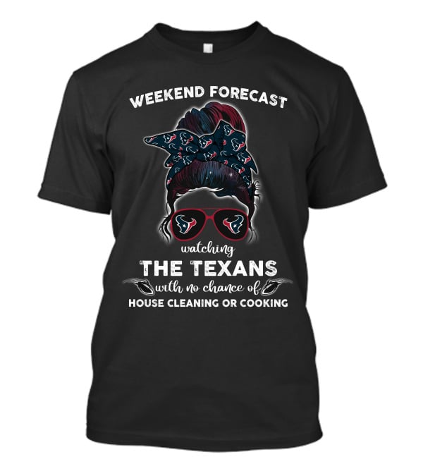 Weekend Forecast Watching The Texans No Chance House Cleaning Cooking T-Shirt