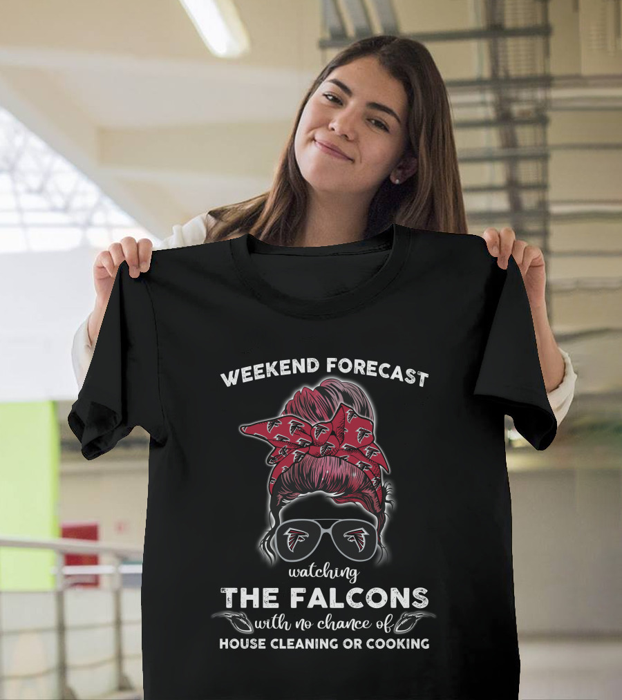 Weekend Forecast Watching The Falcons No Chance Of House Cleaning Or Cooking T-Shirt