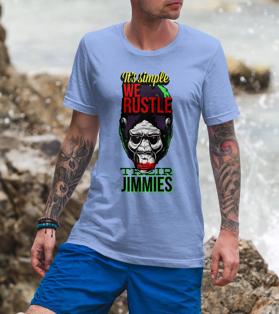 It's Simple We Rustle Their Jimmies T-Shirt