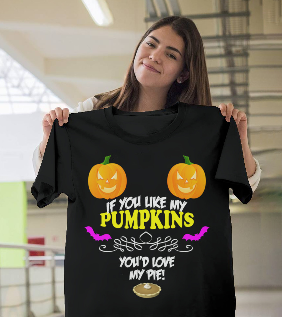 If You Like My Pumpkins You'd Love My Pie T-Shirt