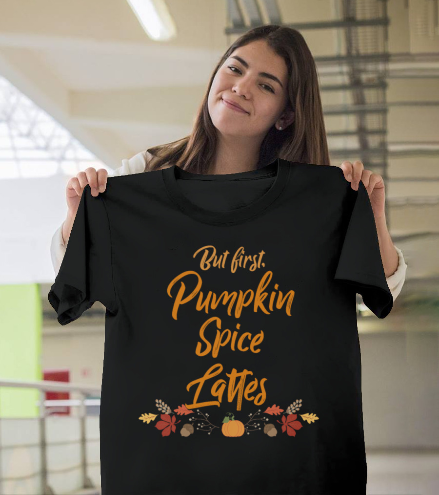 But First Pumpkin Spice Lattes Fall Leaves and Pumpkin Decor T-Shirt