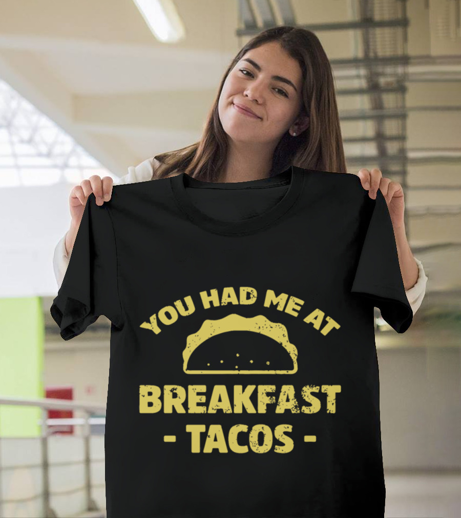 You Had Me At Breakfast Tacos Mexican Food T-Shirt
