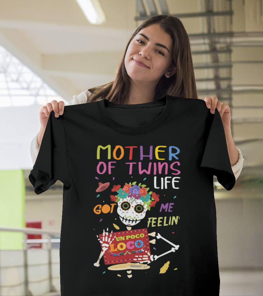 Mother of Twins Life Got Me Feelin' Un Poco Loco Skeleton Fiesta T-Shirt