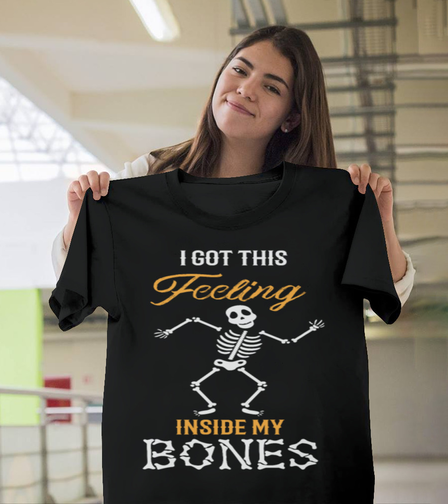 I Got This Feeling Inside My Bones Skeleton T-Shirt