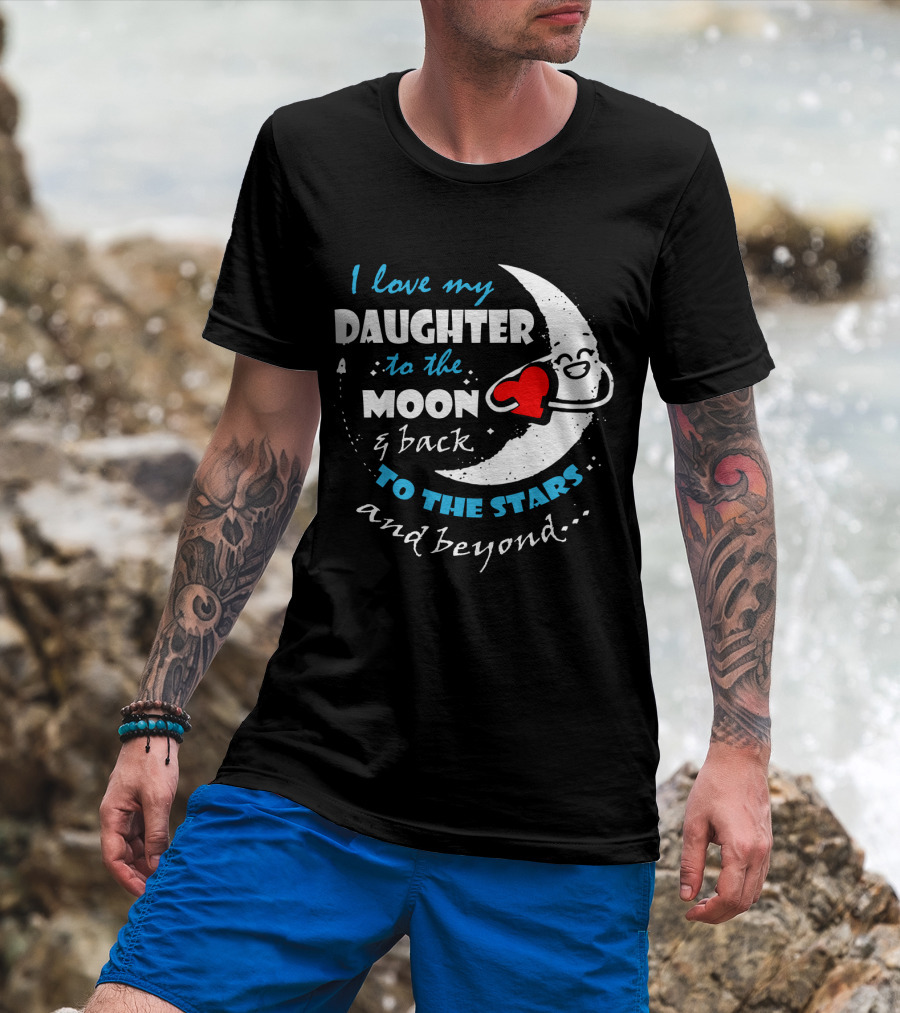 I Love My Daughter To The Moon And Back To The Stars And Beyond T-Shirt