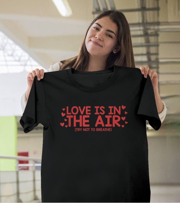Love Is In The Air Try Not To Breathe Surrounded By Red Hearts T-Shirt