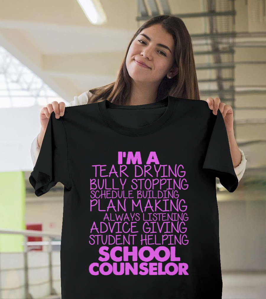 I'm A Tear Drying Bully Stopping Schedule Building Plan Making Always Listening Advice Giving Student Helping School Counselor T-Shirt
