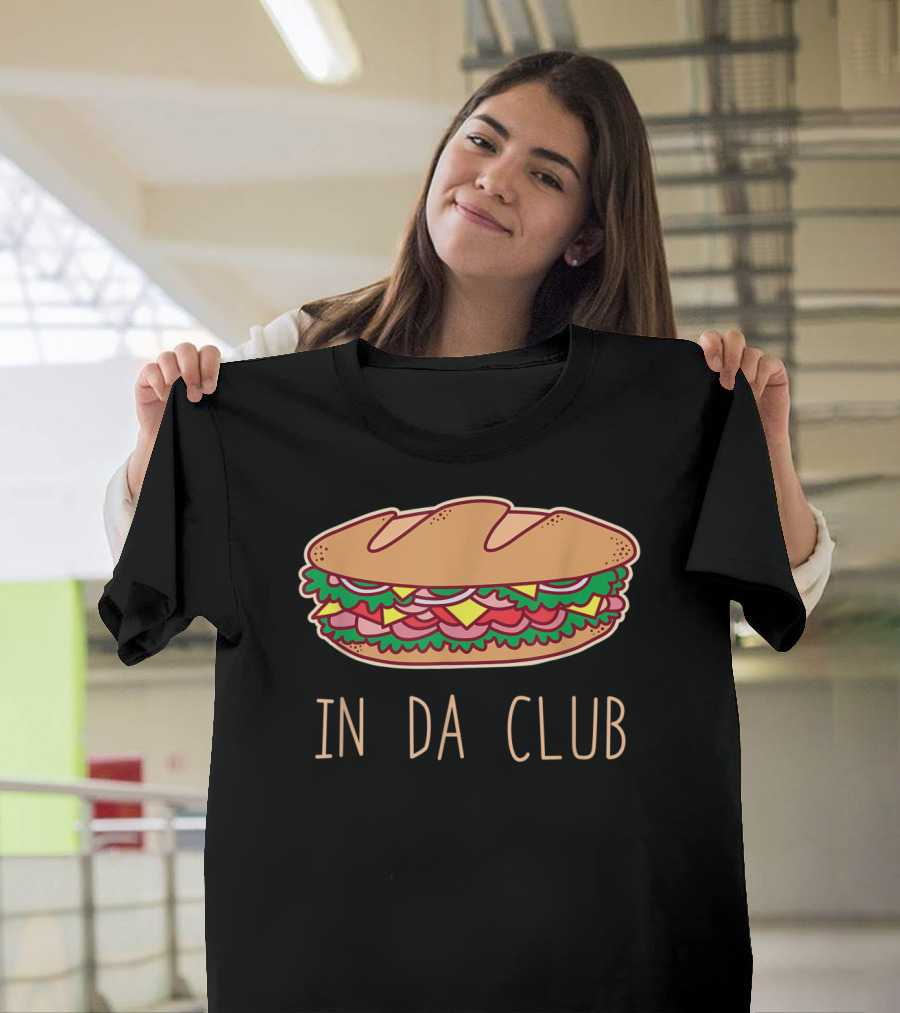 Sandwich In Da Club Party Humor T-Shirt