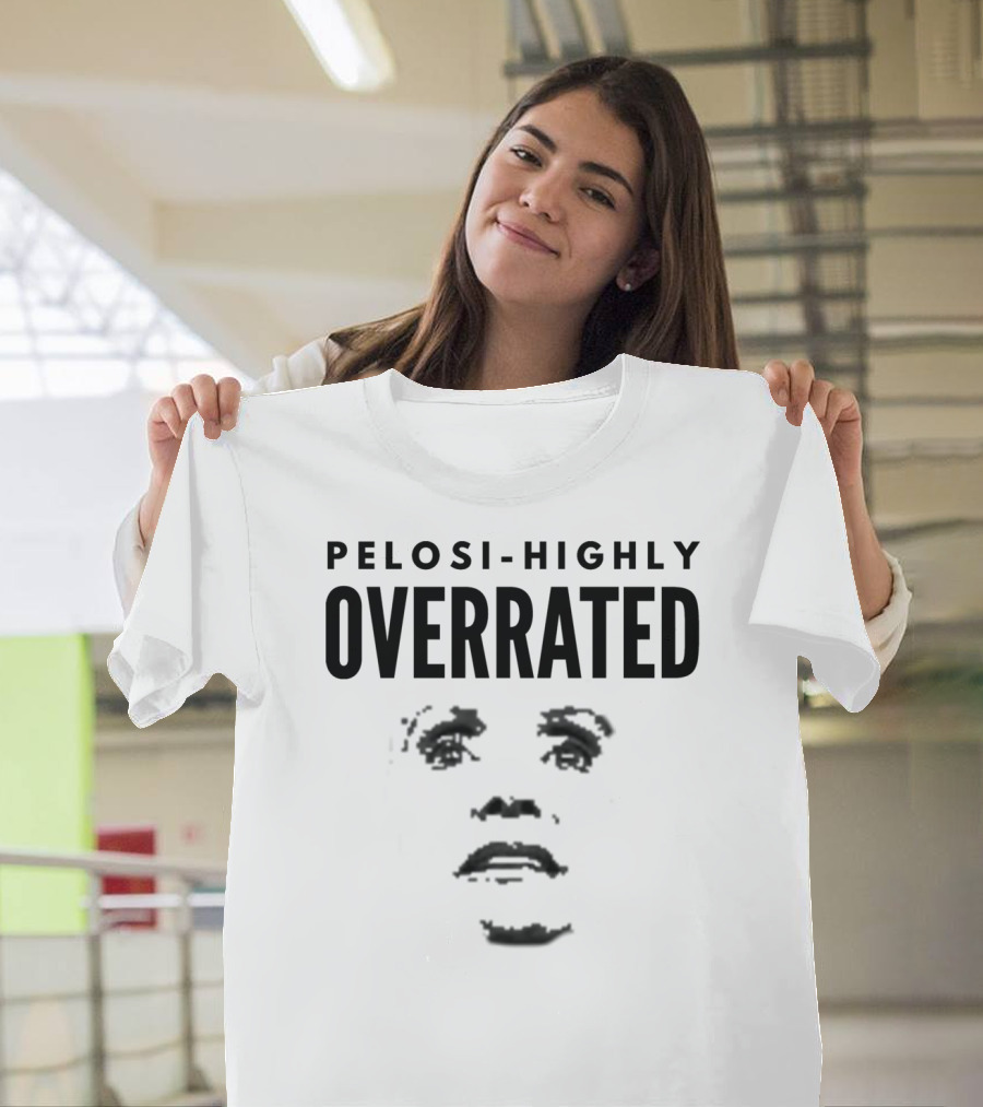 Pelosi Highly Overrated President Donald Trump Critique T-Shirt