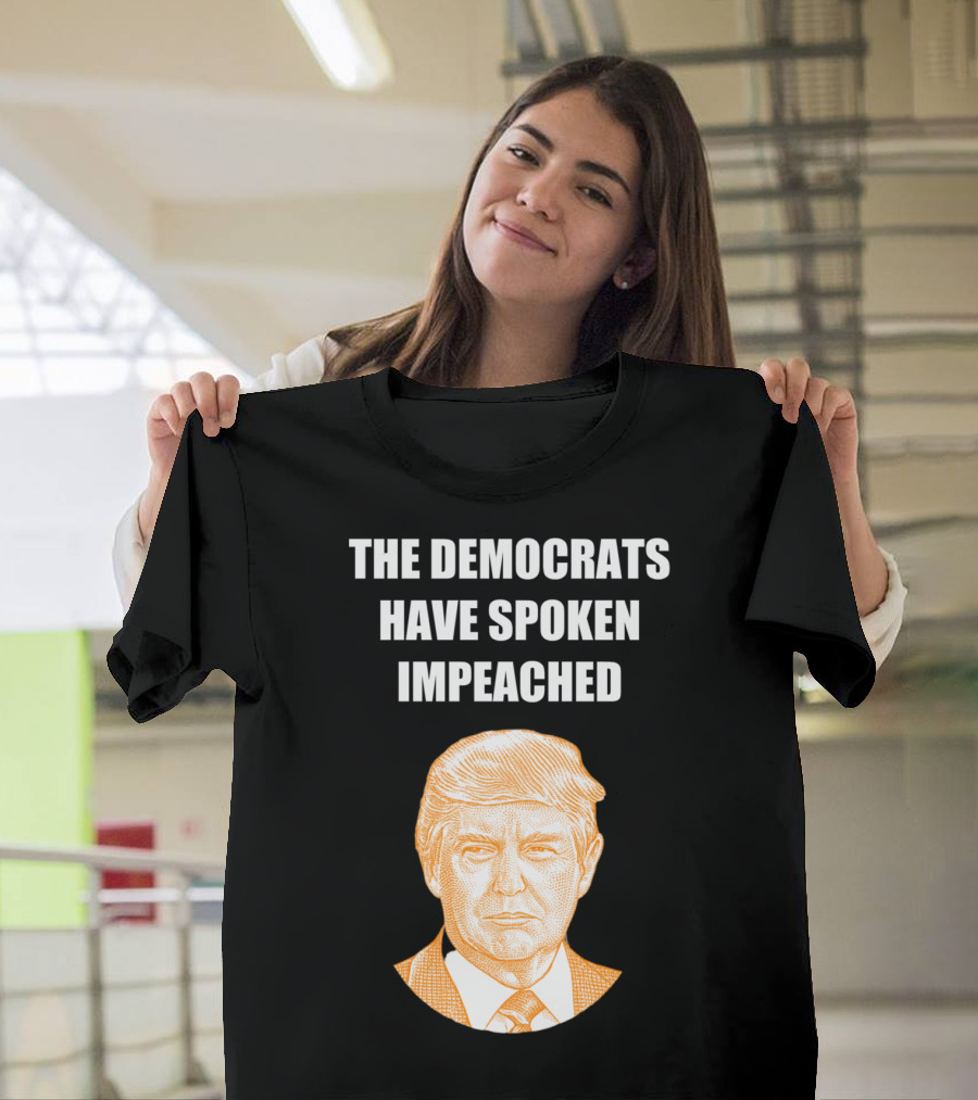 The Democrats Have Spoken Impeached Donald Trump T-Shirt