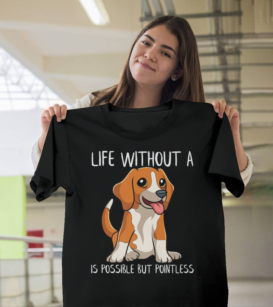 Life Without A Beagle Is Possible But Pointless T-Shirt