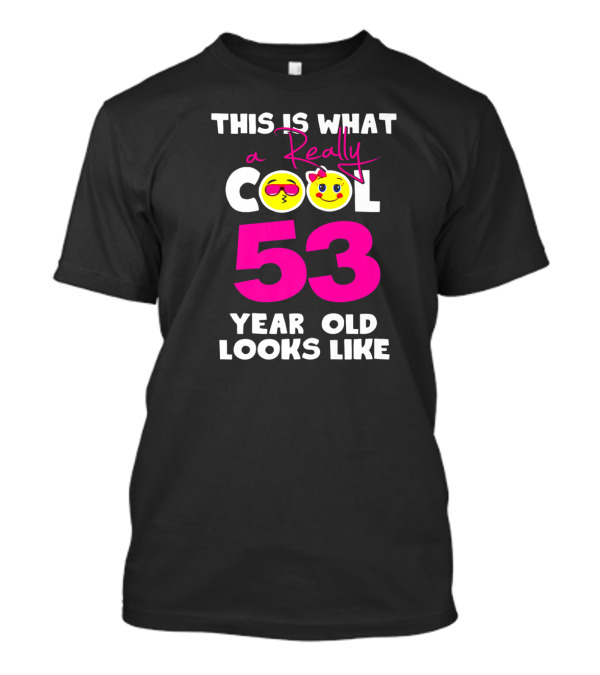 This Is What A Really Cool 53 Year Old Looks Like With Smiley Faces T-Shirt